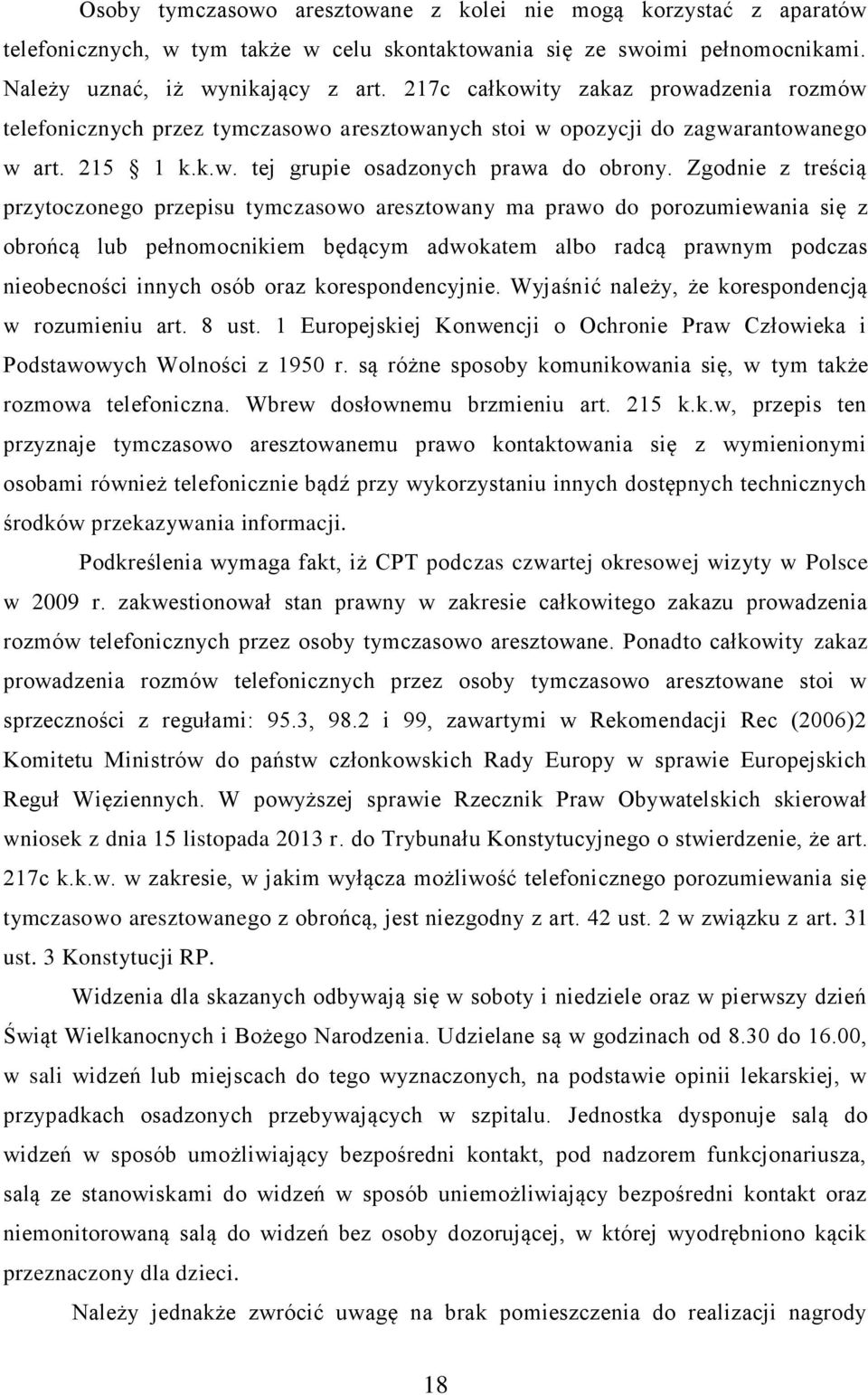 Zgodnie z treścią przytoczonego przepisu tymczasowo aresztowany ma prawo do porozumiewania się z obrońcą lub pełnomocnikiem będącym adwokatem albo radcą prawnym podczas nieobecności innych osób oraz