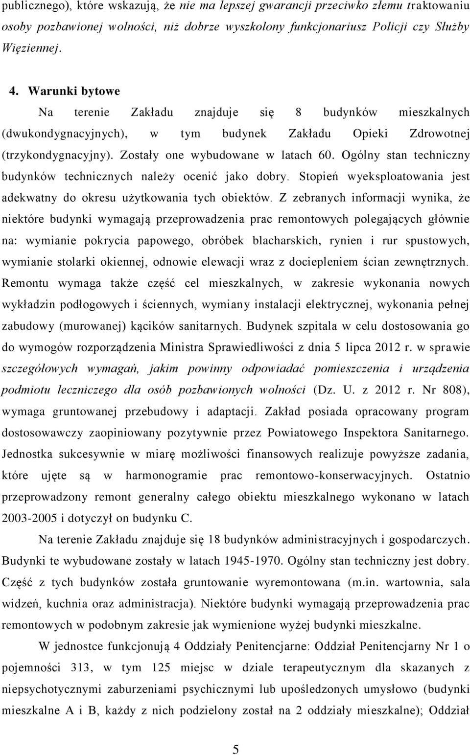 Ogólny stan techniczny budynków technicznych należy ocenić jako dobry. Stopień wyeksploatowania jest adekwatny do okresu użytkowania tych obiektów.