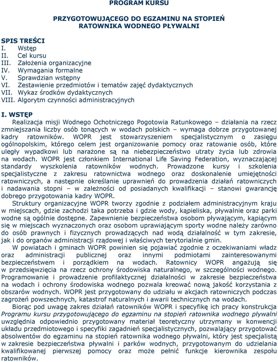 WSTĘP Realizacja misji Wodnego Ochotniczego Pogotowia Ratunkowego działania na rzecz zmniejszania liczby osób tonących w wodach polskich wymaga dobrze przygotowanej kadry ratowników.