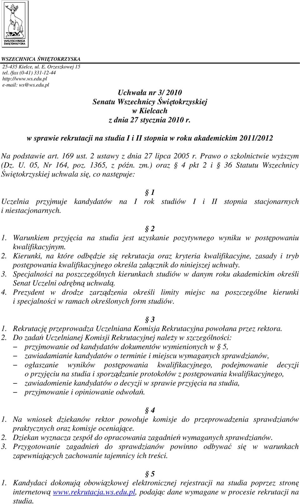 1365, z późn. zm.) oraz 4 pkt 2 i 36 Statutu Wszechnicy Świętokrzyskiej uchwala się, co następuje: 1 Uczelnia przyjmuje kandydatów na I rok studiów I i II stopnia stacjonarnych i niestacjonarnych.