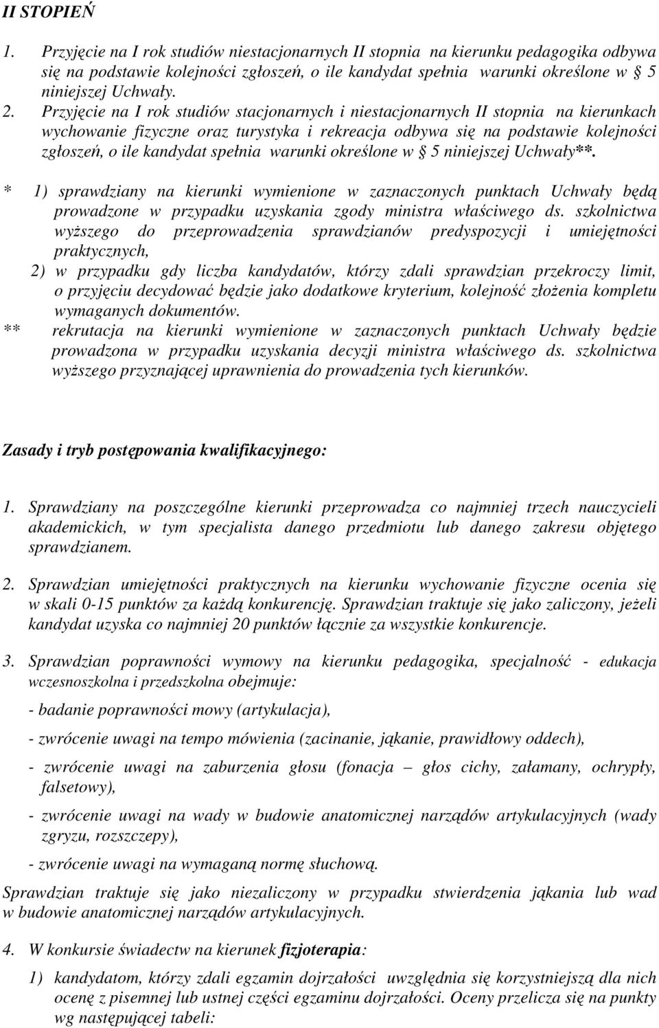 Przyjęcie na I rok studiów stacjonarnych i niestacjonarnych II stopnia na kierunkach wychowanie fizyczne oraz turystyka i rekreacja odbywa się na podstawie kolejności zgłoszeń, o ile kandydat spełnia