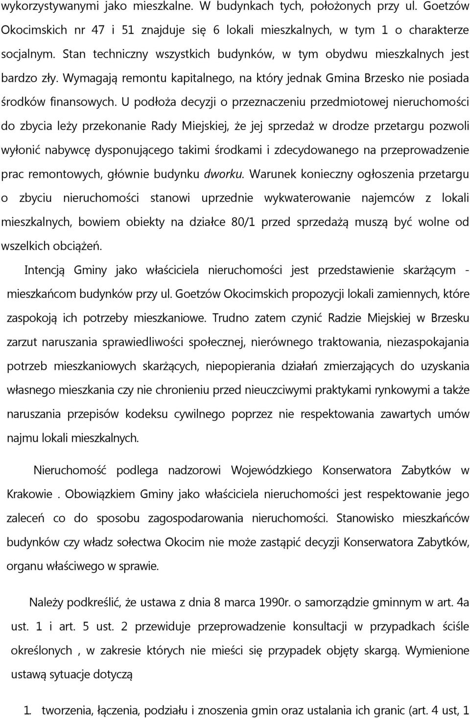 U podłoża decyzji o przeznaczeniu przedmiotowej nieruchomości do zbycia leży przekonanie Rady Miejskiej, że jej sprzedaż w drodze przetargu pozwoli wyłonić nabywcę dysponującego takimi środkami i