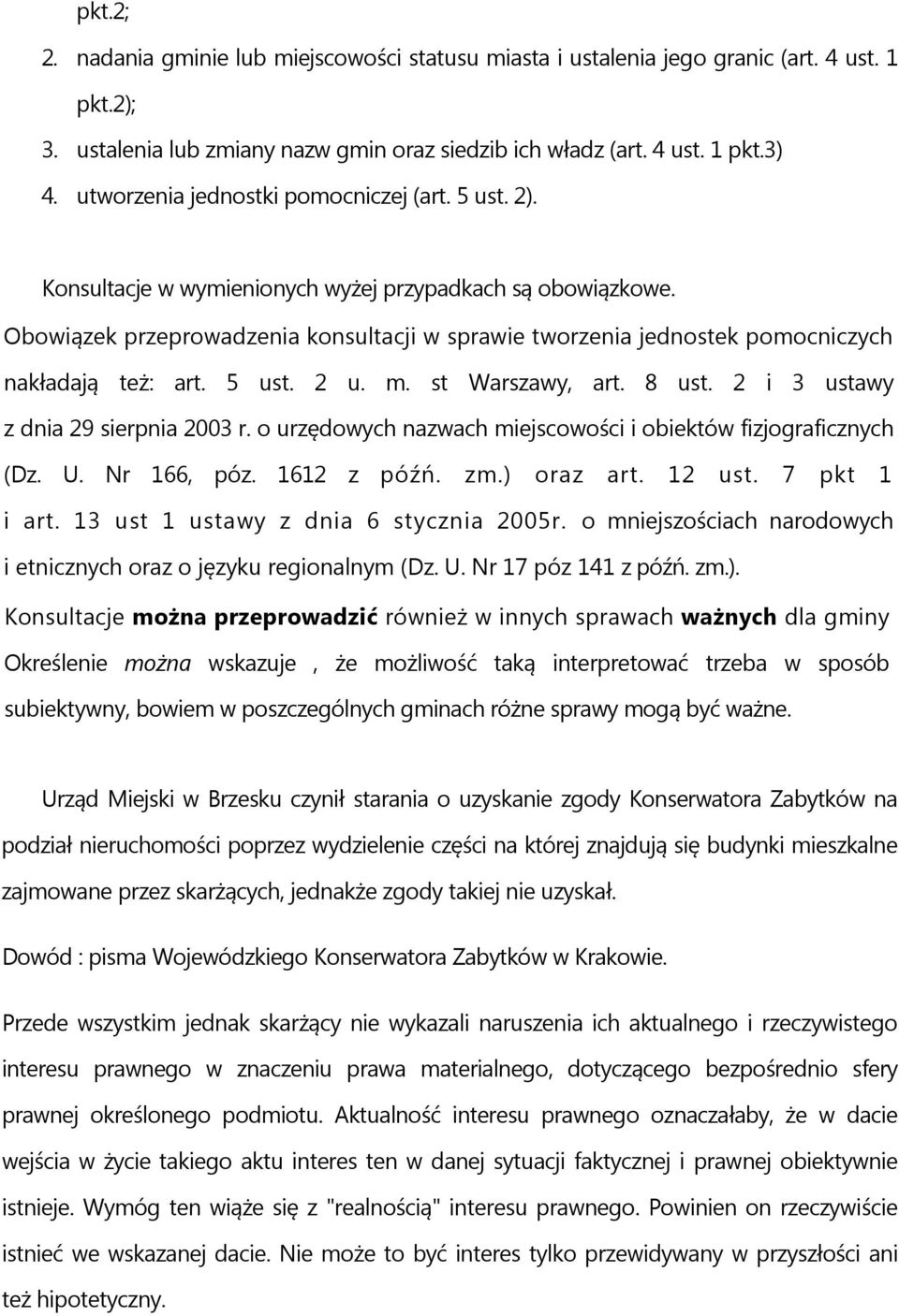 Obowiązek przeprowadzenia konsultacji w sprawie tworzenia jednostek pomocniczych nakładają też: art. 5 ust. 2 u. m. st Warszawy, art. 8 ust. 2 i 3 ustawy z dnia 29 sierpnia 2003 r.