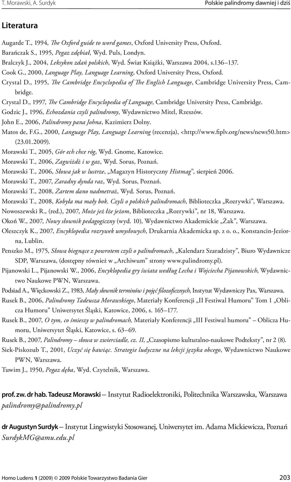 , 1995, The Cambridge Encyclopedia of The English Language, Cambridge University Press, Cambridge. Crystal D., 1997, The Cambridge Encyclopedia of Language, Cambridge University Press, Cambridge.