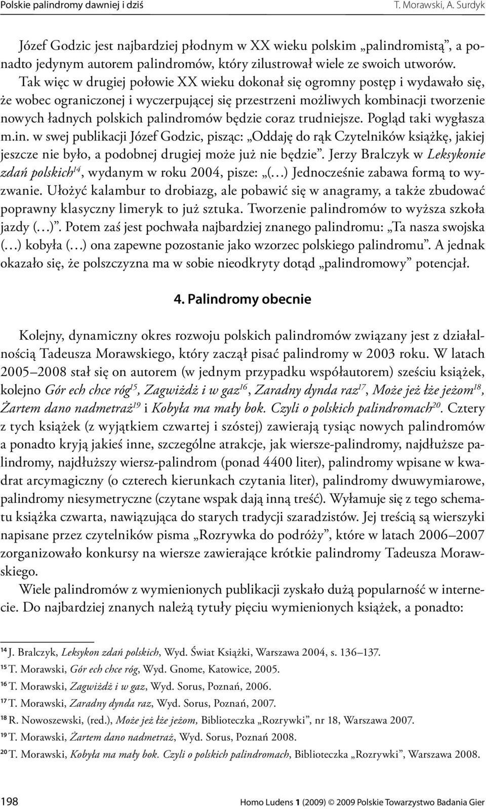 Tak więc w drugiej połowie XX wieku dokonał się ogromny postęp i wydawało się, że wobec ograniczonej i wyczerpującej się przestrzeni możliwych kombinacji tworzenie nowych ładnych polskich palindromów