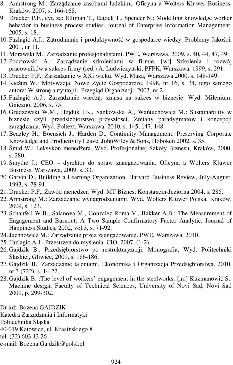 Problemy Jakości, 2001, nr 11. 11. Morawski M.: Zarządzanie profesjonalistami. PWE, Warszawa, 2009, s. 40, 44, 47, 49. 12. Pocztowski A.: Zarządzanie szkoleniami w firmie.