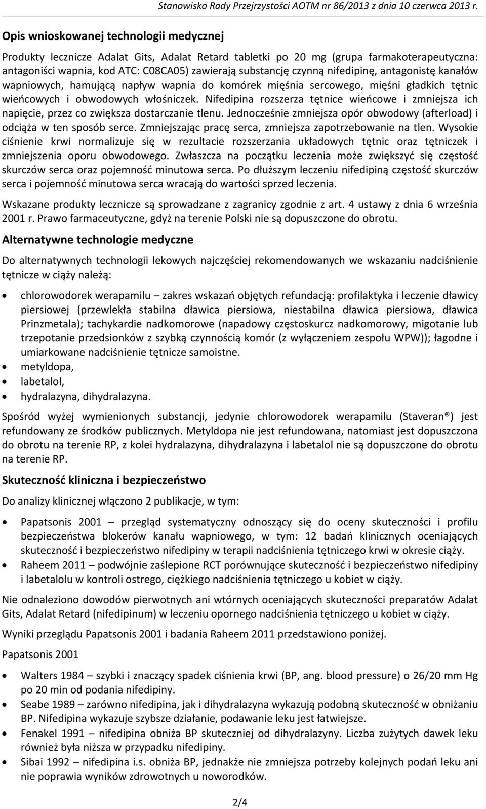 wapniowych, hamującą napływ wapnia do komórek mięśnia sercowego, mięśni gładkich tętnic wieńcowych i obwodowych włośniczek.