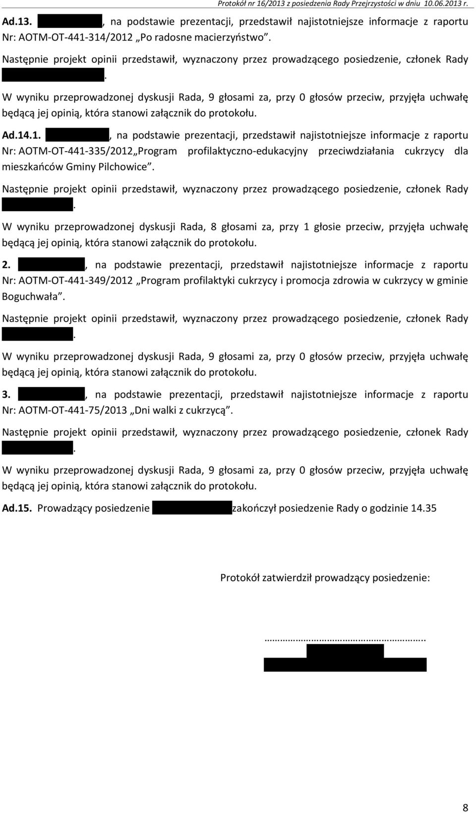 W wyniku przeprowadzonej dyskusji Rada, 9 głosami za, przy 0 głosów przeciw, przyjęła uchwałę będącą jej opinią, która stanowi załącznik do protokołu. Ad.14