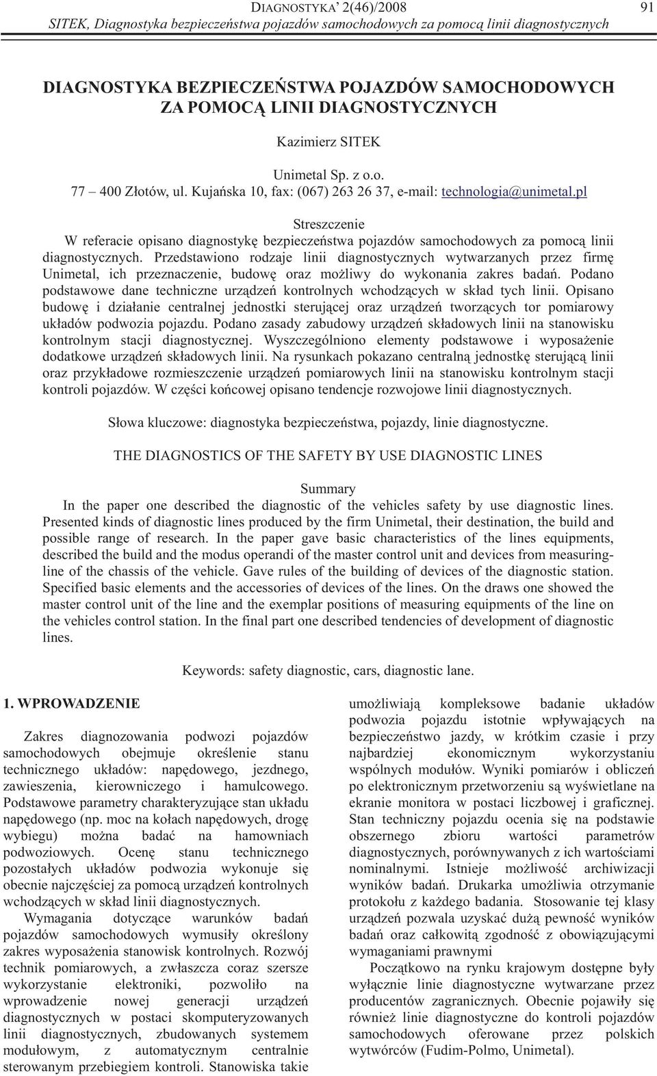 Przedstawiono rodzaje linii diagnostycznych wytwarzanych przez firm Unimetal, ich przeznaczenie, budow oraz mo liwy do wykonania zakres bada.