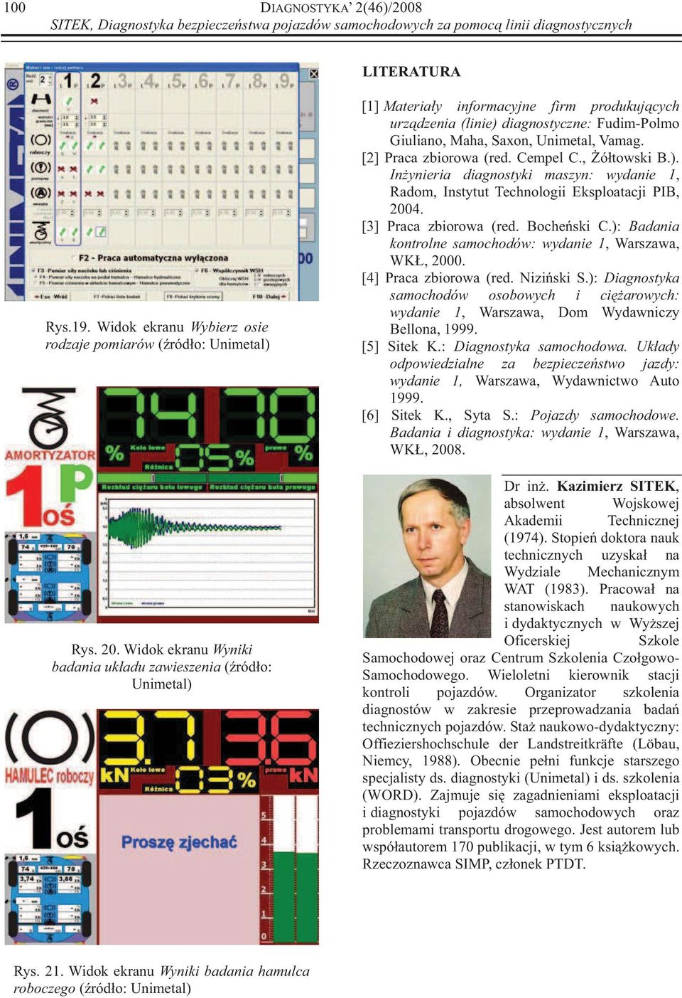 [2] Praca zbiorowa (red. Cempel C., ó towski B.). In ynieria diagnostyki maszyn: wydanie 1, Radom, Instytut Technologii Eksploatacji PIB, 2004. [3] Praca zbiorowa (red. Boche ski C.