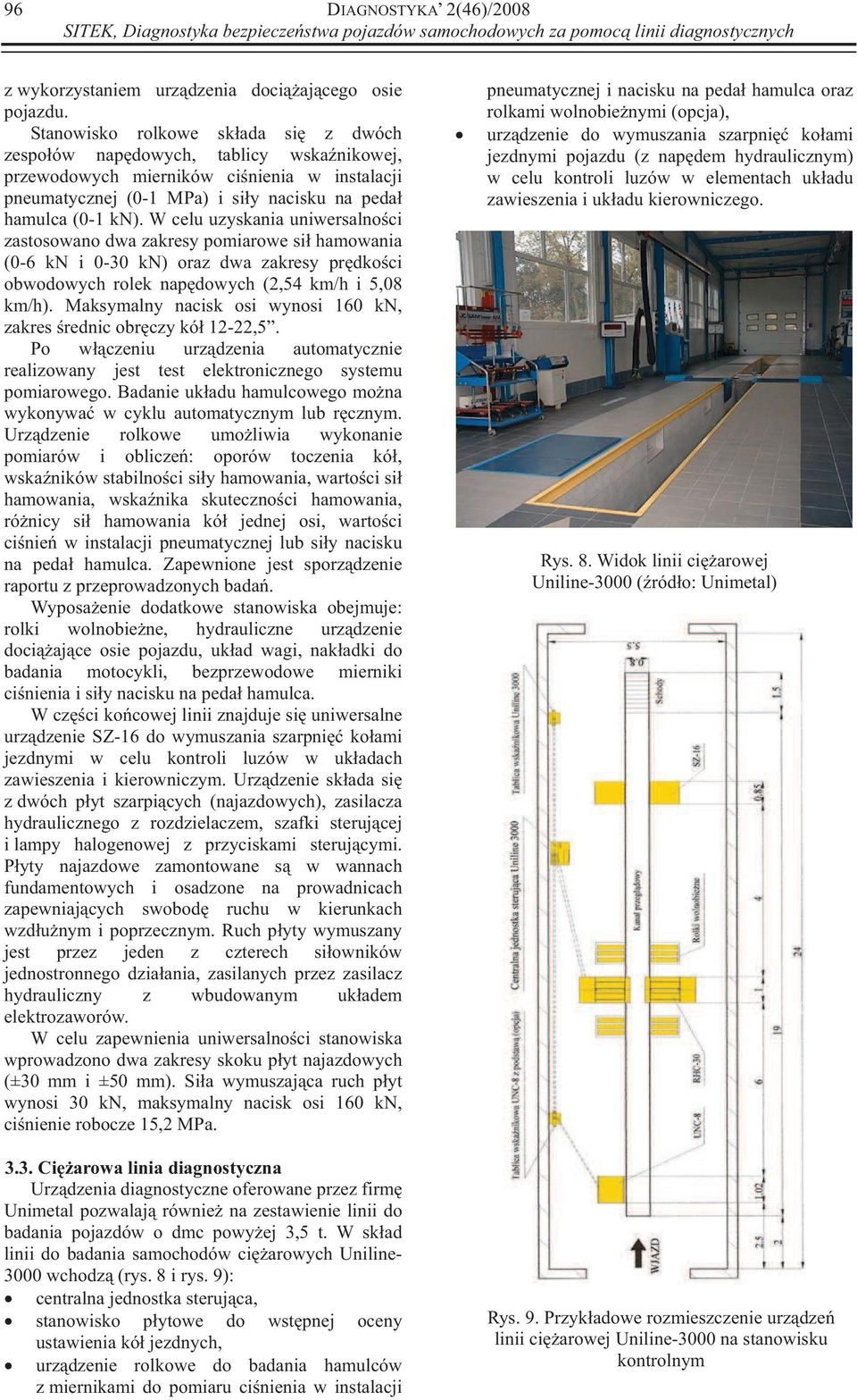 W celu uzyskania uniwersalno ci zastosowano dwa zakresy pomiarowe si hamowania (0-6 kn i 0-30 kn) oraz dwa zakresy pr dko ci obwodowych rolek nap dowych (2,54 km/h i 5,08 km/h).