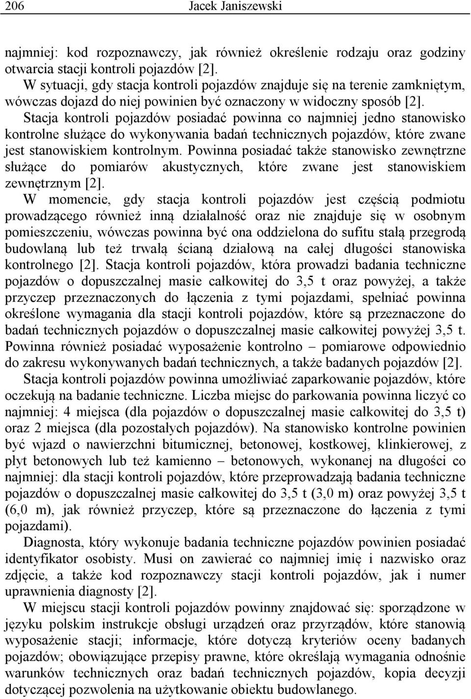 Stacja kontroli pojazdów posiadać powinna co najmniej jedno stanowisko kontrolne służące do wykonywania badań technicznych pojazdów, które zwane jest stanowiskiem kontrolnym.