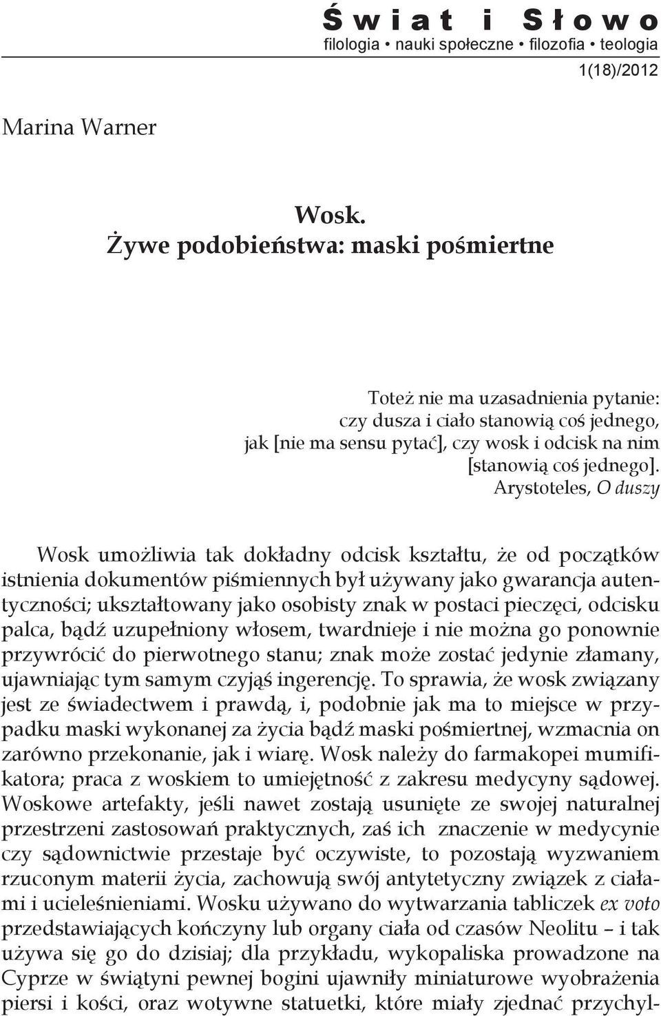 Arystoteles, O duszy Wosk umożliwia tak dokładny odcisk kształtu, że od początków istnienia dokumentów piśmiennych był używany jako gwarancja autentyczności; ukształtowany jako osobisty znak w