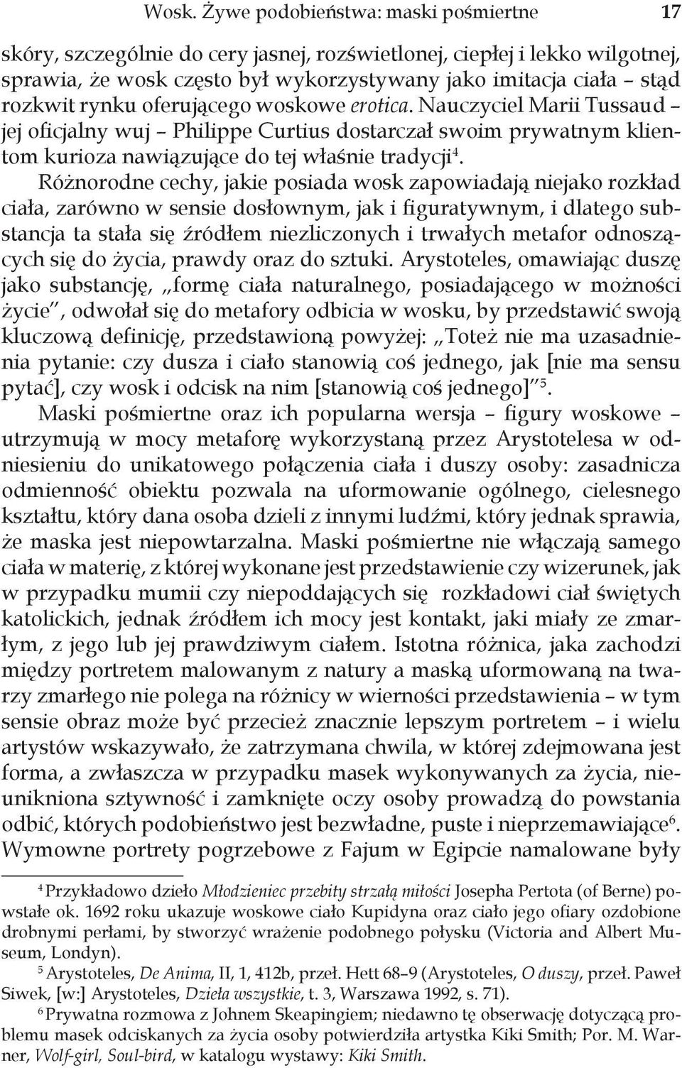 Różnorodne cechy, jakie posiada wosk zapowiadają niejako rozkład ciała, zarówno w sensie dosłownym, jak i figuratywnym, i dlatego substancja ta stała się źródłem niezliczonych i trwałych metafor