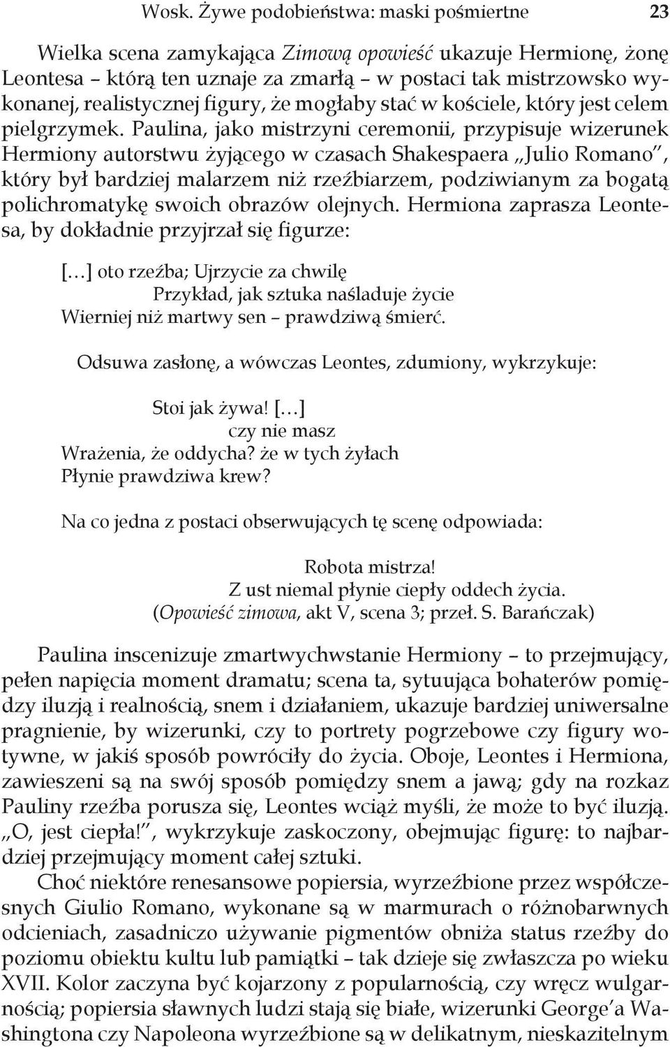 Paulina, jako mistrzyni ceremonii, przypisuje wizerunek Hermiony autorstwu żyjącego w czasach Shakespaera Julio Romano, który był bardziej malarzem niż rzeźbiarzem, podziwianym za bogatą