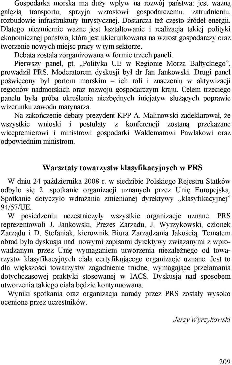 Dlatego niezmiernie ważne jest kształtowanie i realizacja takiej polityki ekonomicznej państwa, która jest ukierunkowana na wzrost gospodarczy oraz tworzenie nowych miejsc pracy w tym sektorze.