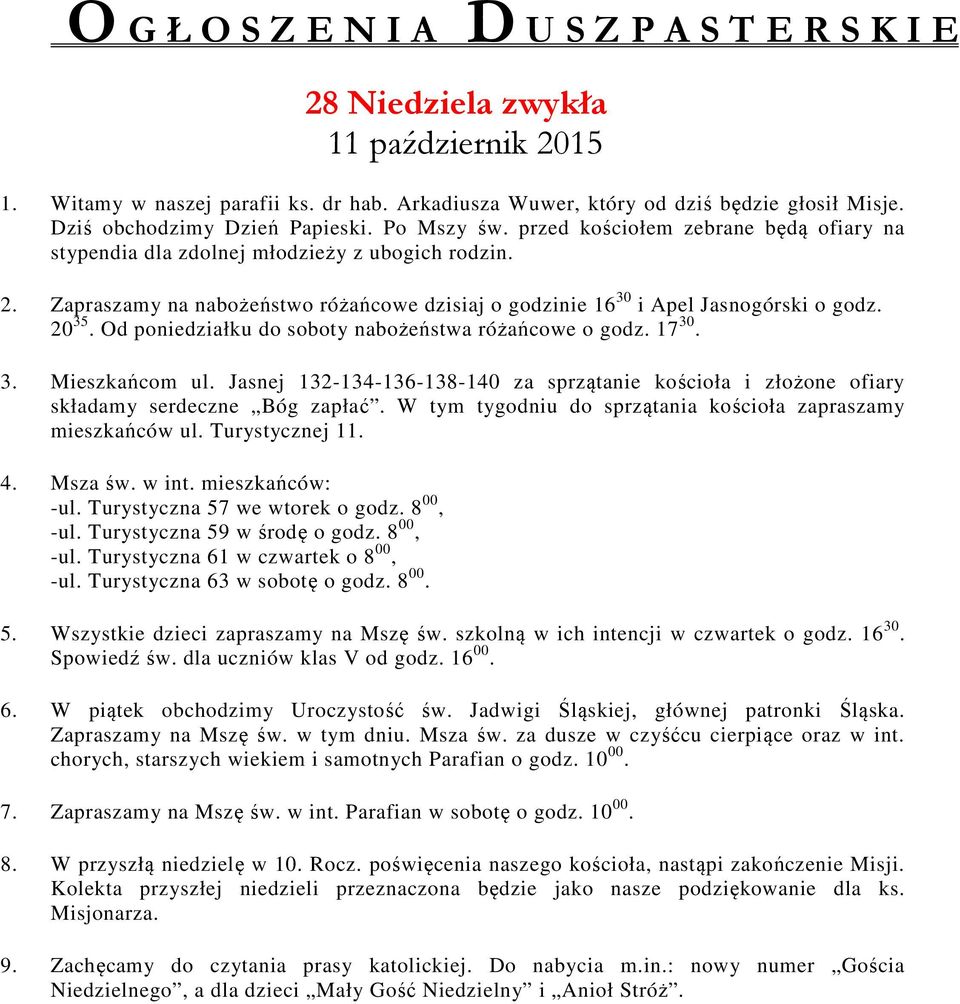 Zapraszamy na nabożeństwo różańcowe dzisiaj o godzinie 16 30 i Apel Jasnogórski o godz. 20 35. Od poniedziałku do soboty nabożeństwa różańcowe o godz. 17 30. 3. Mieszkańcom ul.