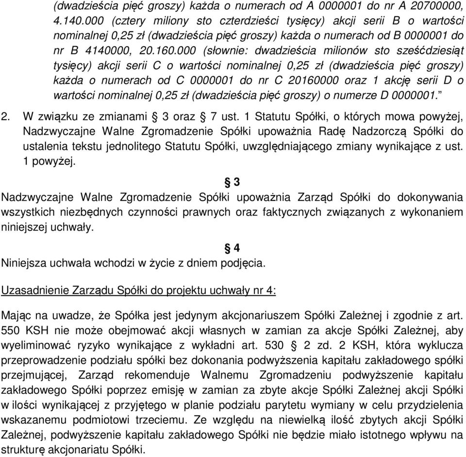 000 (słownie: dwadzieścia milionów sto sześćdziesiąt tysięcy) akcji serii C o wartości nominalnej 0,25 zł (dwadzieścia pięć groszy) każda o numerach od C 0000001 do nr C 20160000 oraz 1 akcję serii D