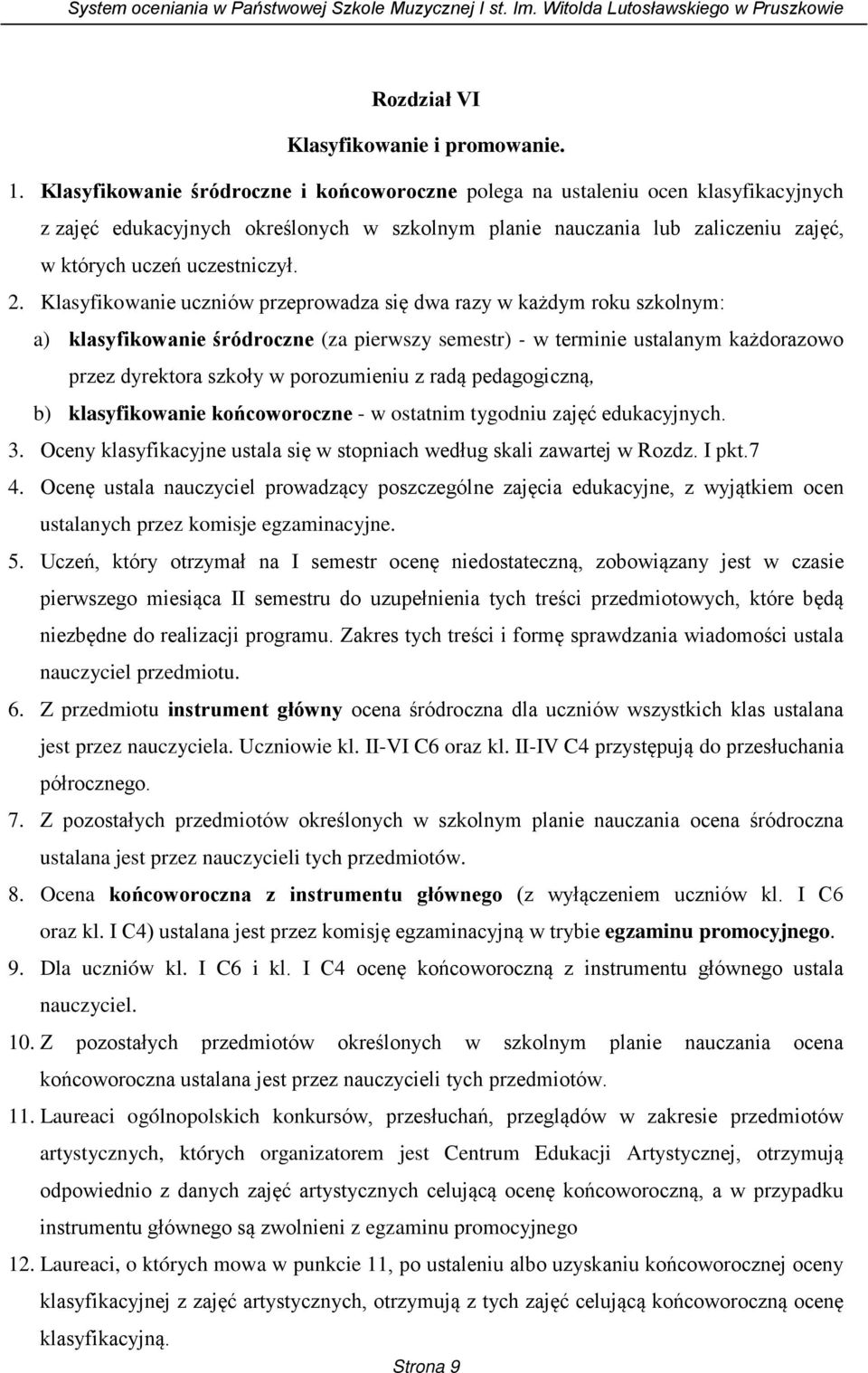 Klasyfikowanie uczniów przeprowadza się dwa razy w każdym roku szkolnym: a) klasyfikowanie śródroczne (za pierwszy semestr) - w terminie ustalanym każdorazowo przez dyrektora szkoły w porozumieniu z