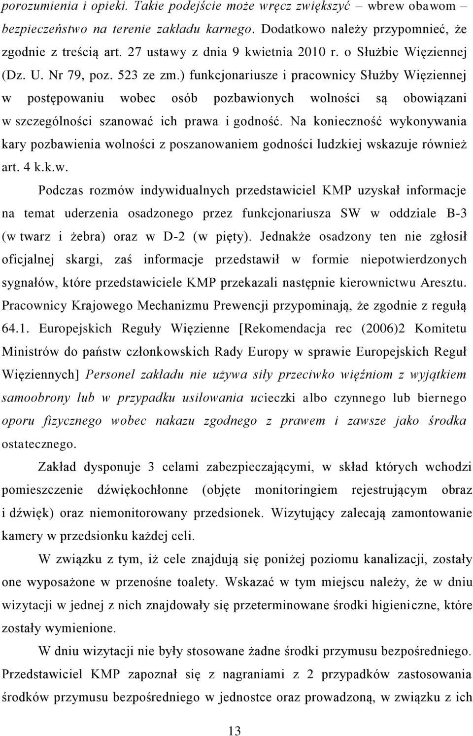 ) funkcjonariusze i pracownicy Służby Więziennej w postępowaniu wobec osób pozbawionych wolności są obowiązani w szczególności szanować ich prawa i godność.