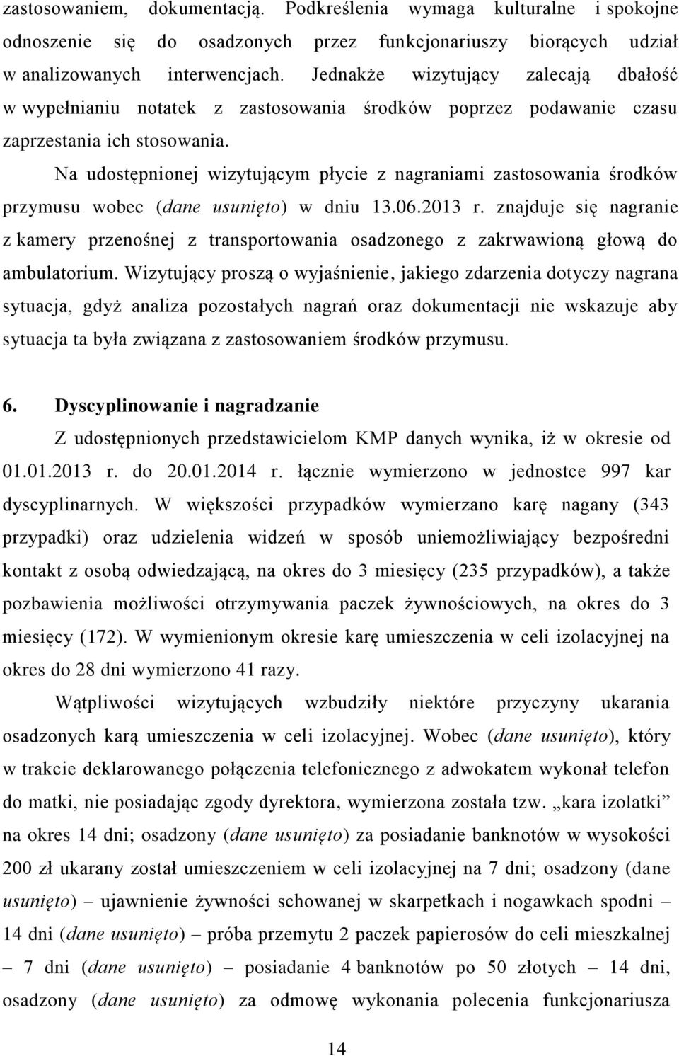 Na udostępnionej wizytującym płycie z nagraniami zastosowania środków przymusu wobec (dane usunięto) w dniu 13.06.2013 r.