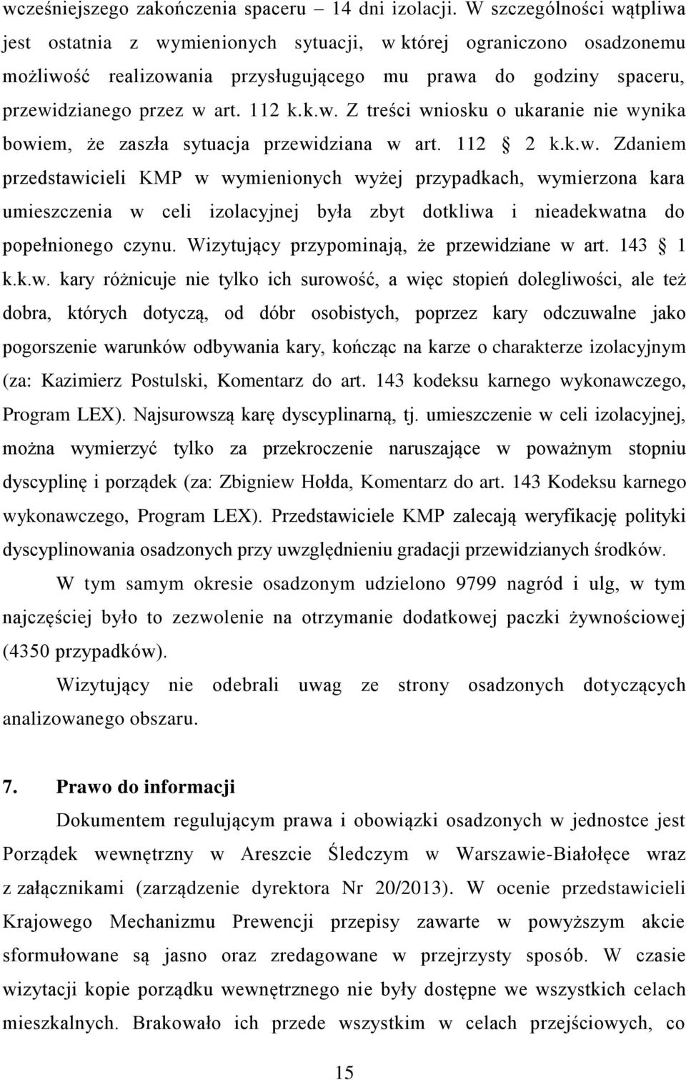 112 2 k.k.w. Zdaniem przedstawicieli KMP w wymienionych wyżej przypadkach, wymierzona kara umieszczenia w celi izolacyjnej była zbyt dotkliwa i nieadekwatna do popełnionego czynu.