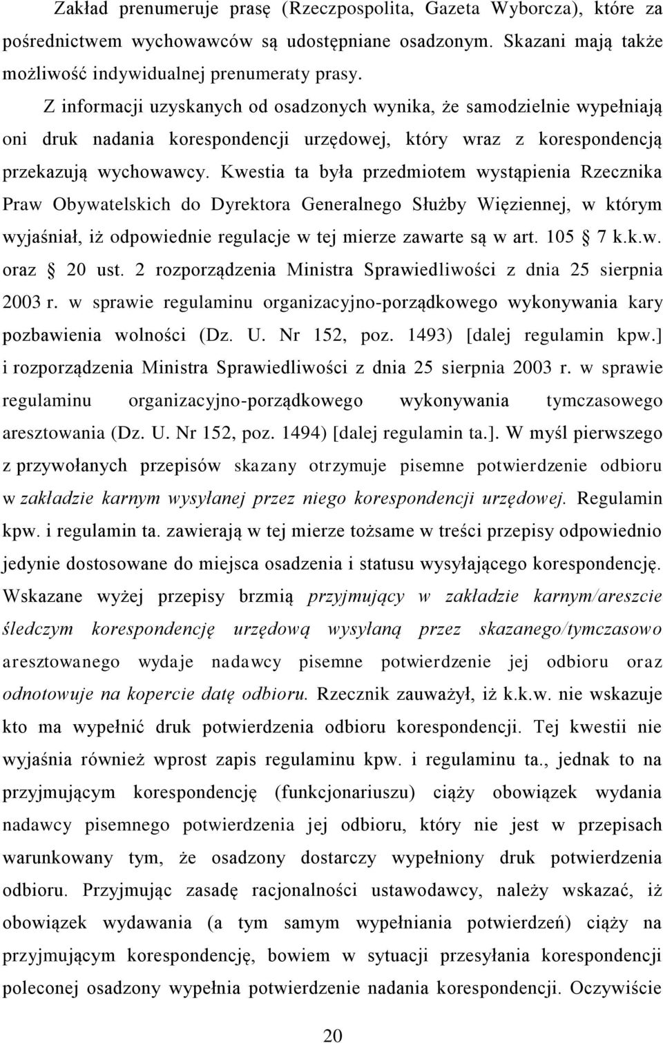 Kwestia ta była przedmiotem wystąpienia Rzecznika Praw Obywatelskich do Dyrektora Generalnego Służby Więziennej, w którym wyjaśniał, iż odpowiednie regulacje w tej mierze zawarte są w art. 105 7 k.k.w. oraz 20 ust.