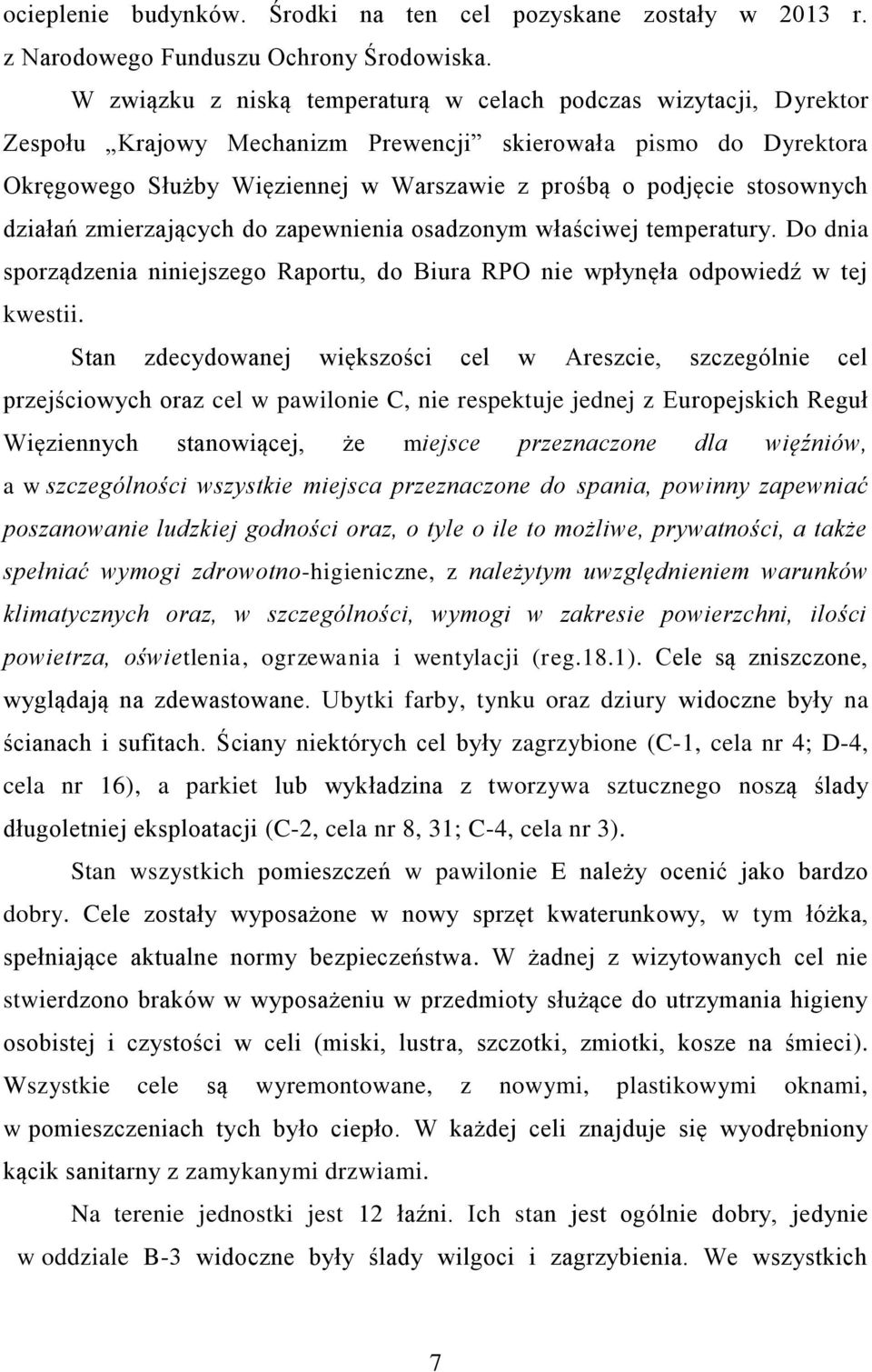 stosownych działań zmierzających do zapewnienia osadzonym właściwej temperatury. Do dnia sporządzenia niniejszego Raportu, do Biura RPO nie wpłynęła odpowiedź w tej kwestii.