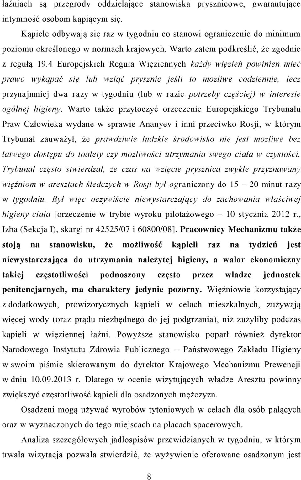 4 Europejskich Reguła Więziennych każdy więzień powinien mieć prawo wykąpać się lub wziąć prysznic jeśli to możliwe codziennie, lecz przynajmniej dwa razy w tygodniu (lub w razie potrzeby częściej) w