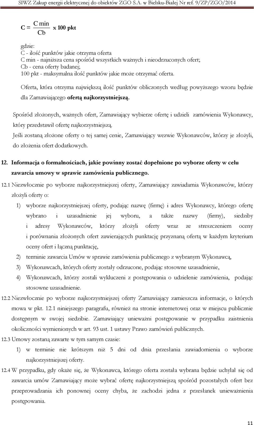 Spośród złożonych, ważnych ofert, Zamawiający wybierze ofertę i udzieli zamówienia Wykonawcy, który przedstawił ofertę najkorzystniejszą.