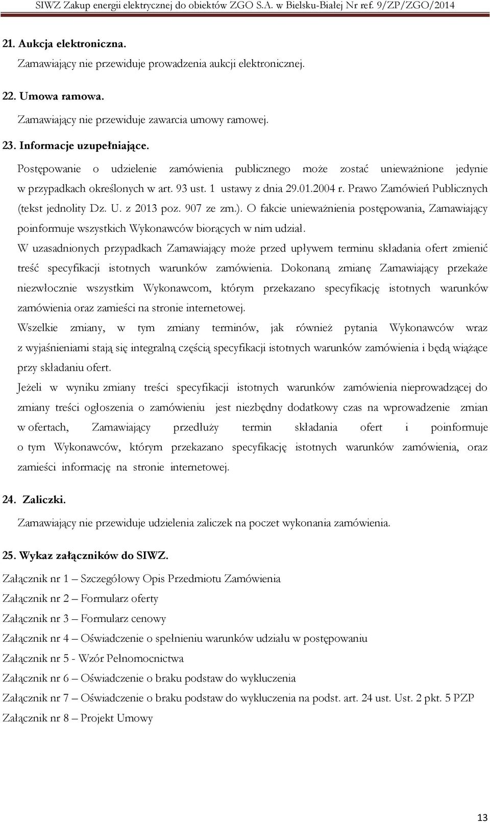 U. z 2013 poz. 907 ze zm.). O fakcie unieważnienia postępowania, Zamawiający poinformuje wszystkich Wykonawców biorących w nim udział.