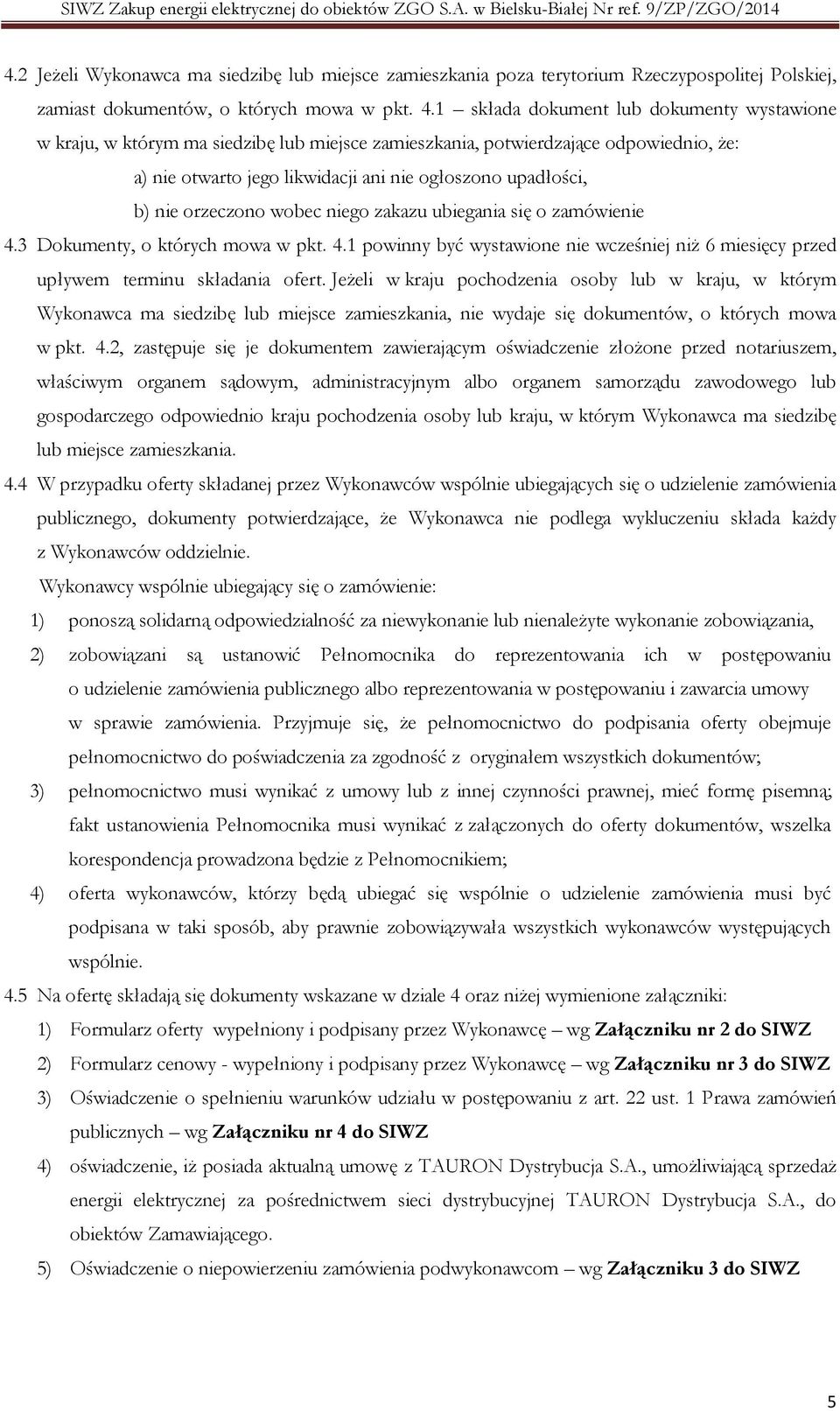 orzeczono wobec niego zakazu ubiegania się o zamówienie 4.3 Dokumenty, o których mowa w pkt. 4.1 powinny być wystawione nie wcześniej niż 6 miesięcy przed upływem terminu składania ofert.