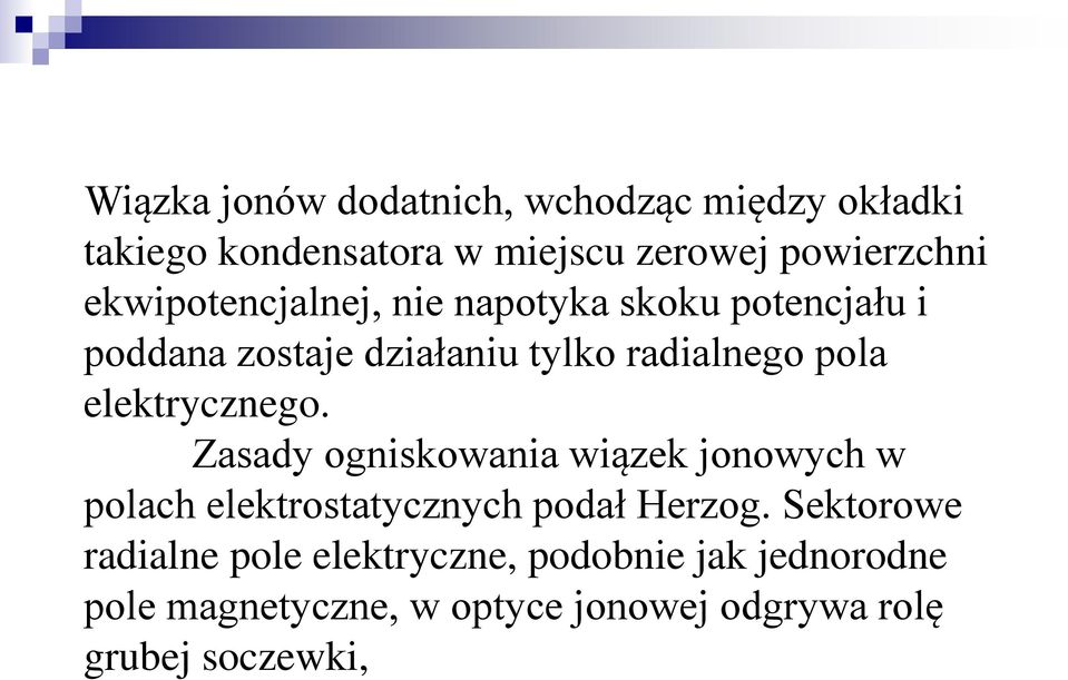 elektrycznego. Zasady ogniskowania wiązek jonowych w polach elektrostatycznych podał Herzog.