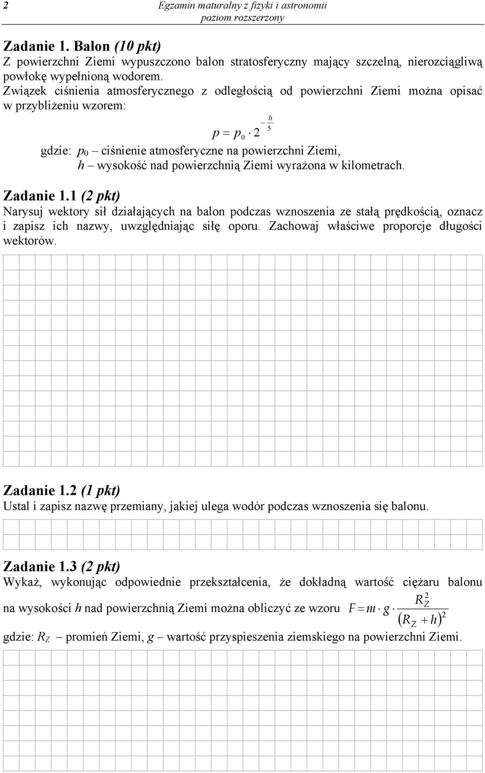 powierzchnią Ziemi wyrażona w kilometrach. Zadanie 1.1 (2 pkt) Narysuj wektory sił działających na balon podczas wznoszenia ze stałą prędkością, oznacz i zapisz ich nazwy, uwzględniając siłę oporu.