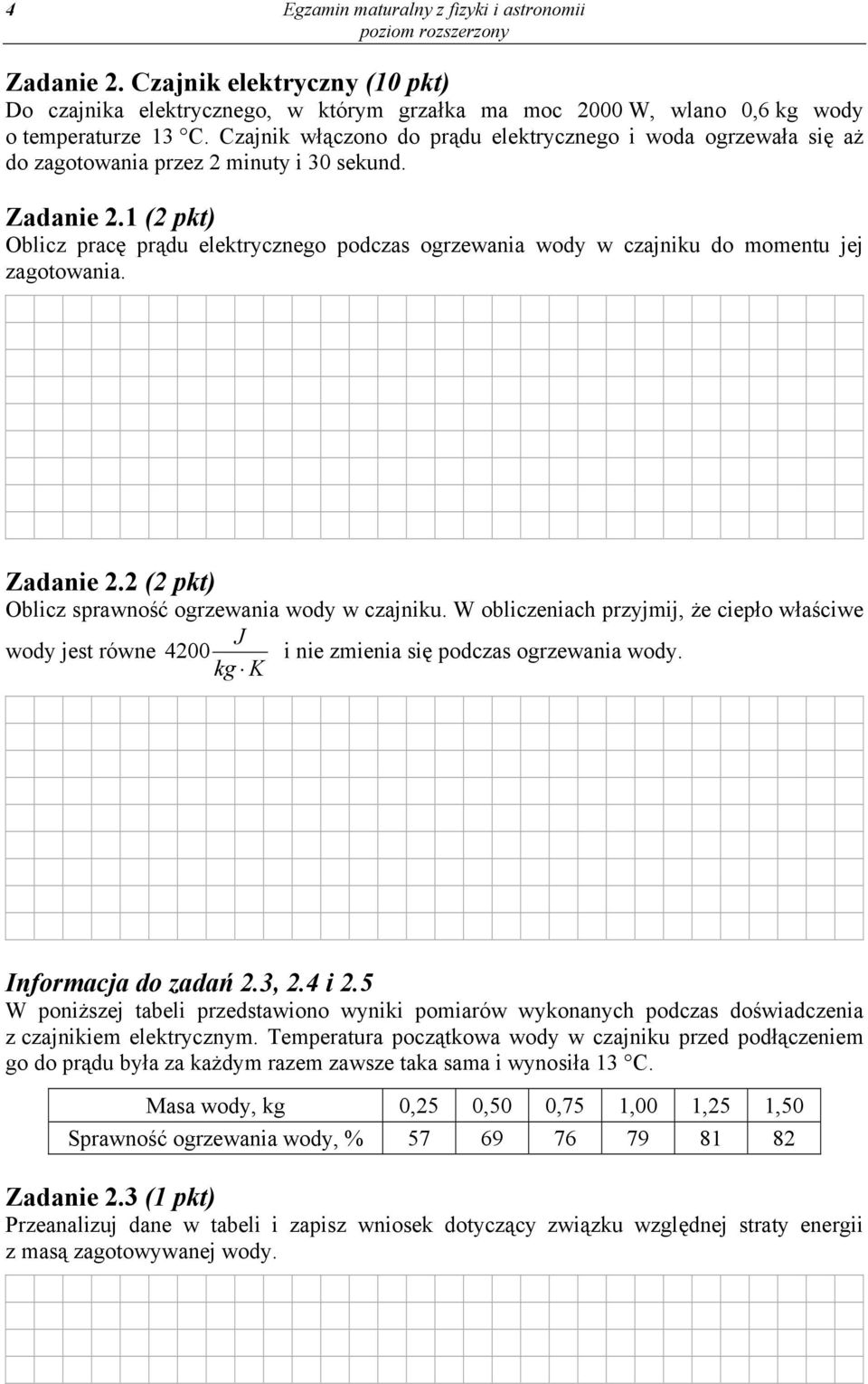 1 (2 pkt) Oblicz pracę prądu elektrycznego podczas ogrzewania wody w czajniku do momentu jej zagotowania. Zadanie 2.2 (2 pkt) Oblicz sprawność ogrzewania wody w czajniku.