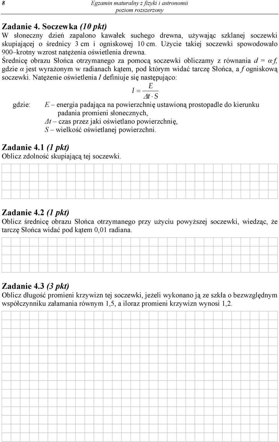 Średnicę obrazu Słońca otrzymanego za pomocą soczewki obliczamy z równania d = α f, gdzie α jest wyrażonym w radianach kątem, pod którym widać tarczę Słońca, a f ogniskową soczewki.