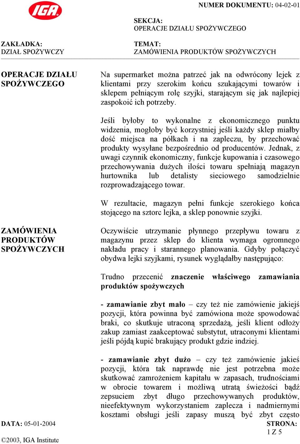 Jeśli byłoby to wykonalne z ekonomicznego punktu widzenia, mogłoby być korzystniej jeśli każdy sklep miałby dość miejsca na półkach i na zapleczu, by przechować produkty wysyłane bezpośrednio od