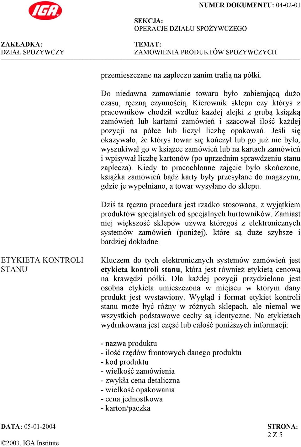 Jeśli się okazywało, że któryś towar się kończył lub go już nie było, wyszukiwał go w książce zamówień lub na kartach zamówień i wpisywał liczbę kartonów (po uprzednim sprawdzeniu stanu zaplecza).