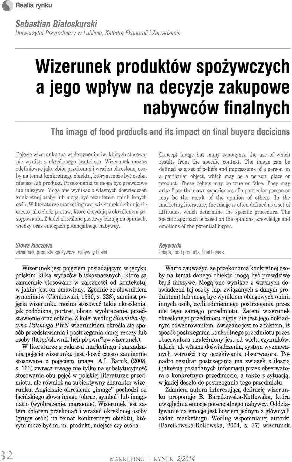 Wizerunek można zdefiniować jako zbiór przekonań i wrażeń określonej osoby na temat konkretnego obiektu, którym może być osoba, miejsce lub produkt. Przekonania te mogą być prawdziwe lub fałszywe.