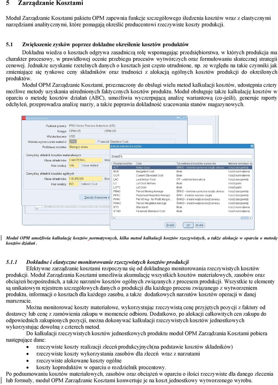 1 Zwiększenie zysków poprzez dokładne określenie kosztów produktów Dokładna wiedza o kosztach odgrywa zasadniczą rolę wspomagając przedsiębiorstwa, w których produkcja ma charakter procesowy, w