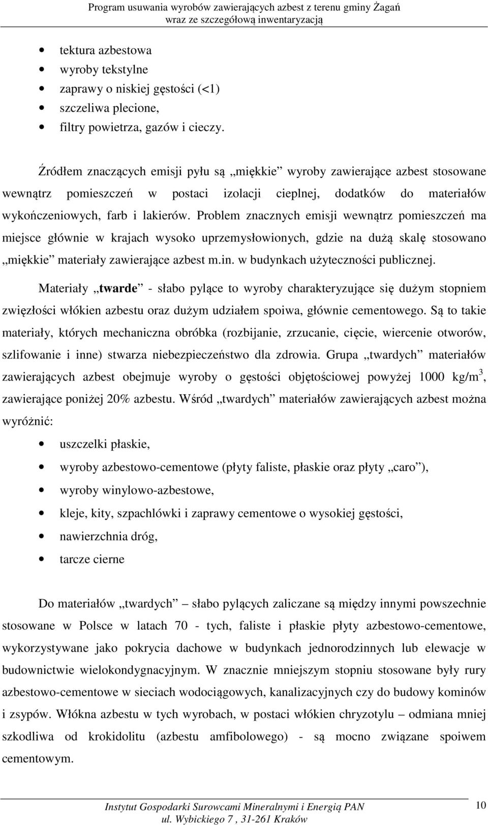 Problem znacznych emisji wewnątrz pomieszczeń ma miejsce głównie w krajach wysoko uprzemysłowionych, gdzie na dużą skalę stosowano miękkie materiały zawierające azbest m.in.