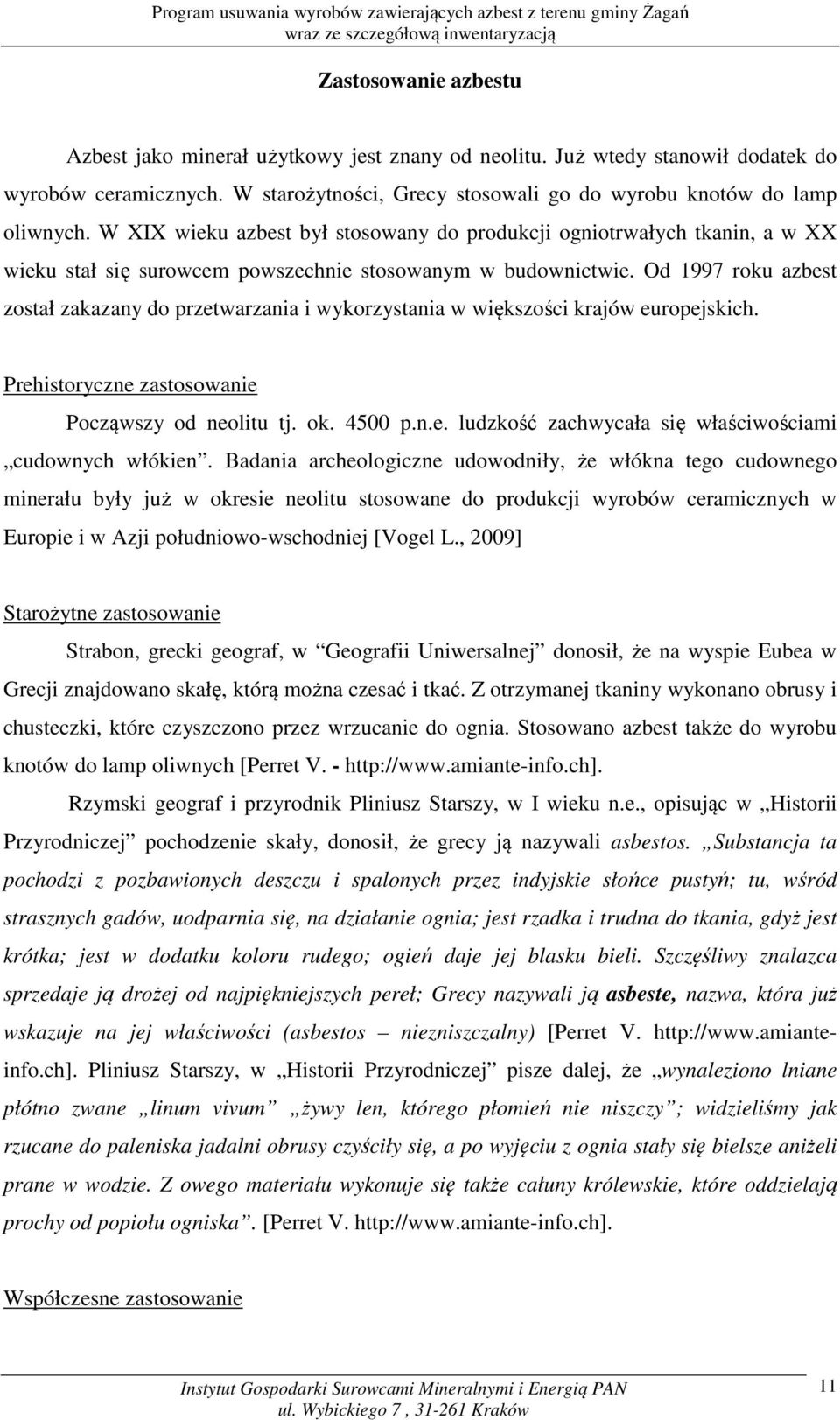 Od 1997 roku azbest został zakazany do przetwarzania i wykorzystania w większości krajów europejskich. Prehistoryczne zastosowanie Począwszy od neolitu tj. ok. 4500 p.n.e. ludzkość zachwycała się właściwościami cudownych włókien.