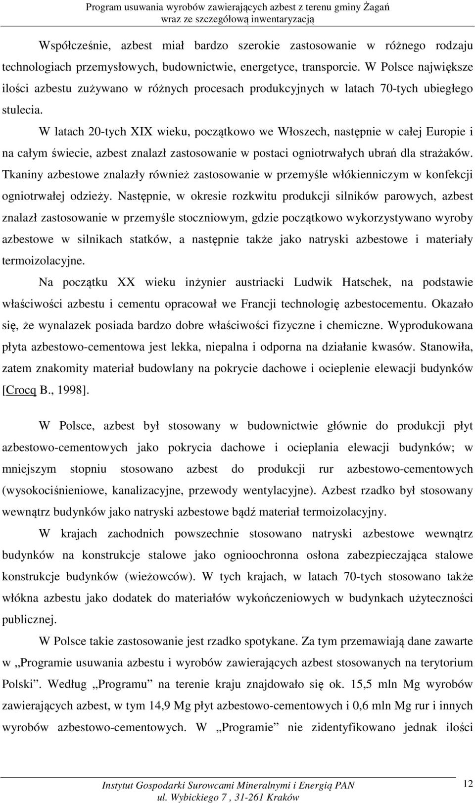 W latach 20-tych XIX wieku, początkowo we Włoszech, następnie w całej Europie i na całym świecie, azbest znalazł zastosowanie w postaci ogniotrwałych ubrań dla strażaków.