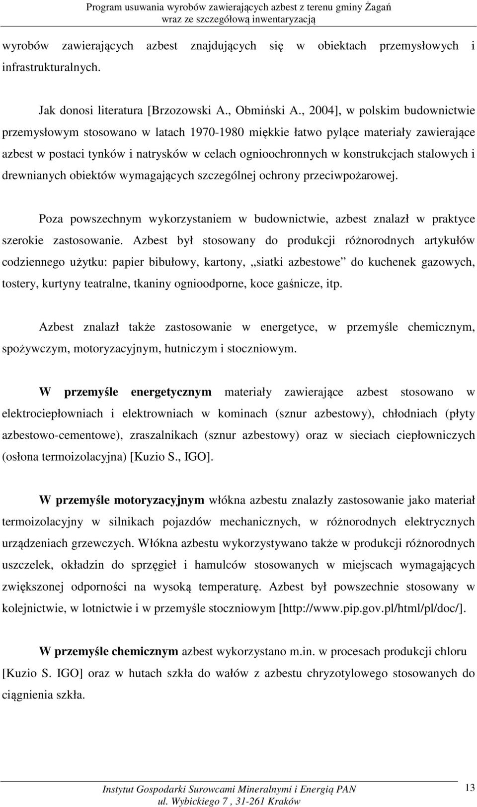 stalowych i drewnianych obiektów wymagających szczególnej ochrony przeciwpożarowej. Poza powszechnym wykorzystaniem w budownictwie, azbest znalazł w praktyce szerokie zastosowanie.