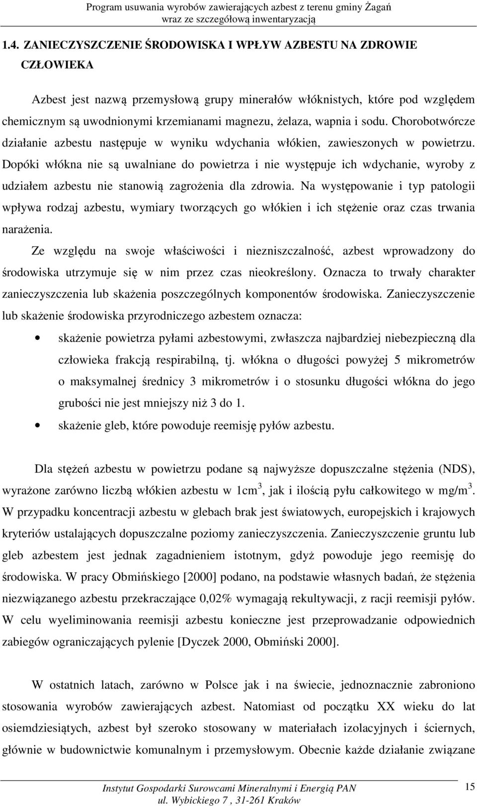 Dopóki włókna nie są uwalniane do powietrza i nie występuje ich wdychanie, wyroby z udziałem azbestu nie stanowią zagrożenia dla zdrowia.