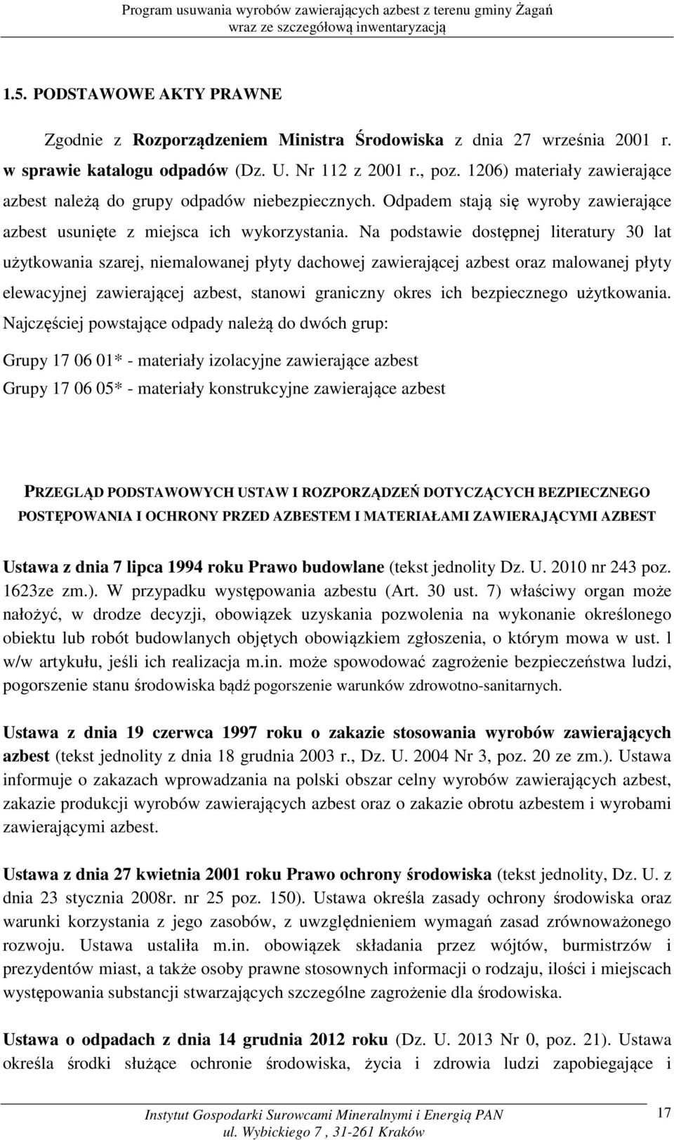 Na podstawie dostępnej literatury 30 lat użytkowania szarej, niemalowanej płyty dachowej zawierającej azbest oraz malowanej płyty elewacyjnej zawierającej azbest, stanowi graniczny okres ich