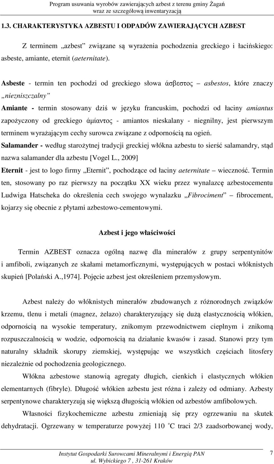 greckiego άµίαντος - amiantos nieskalany - niegnilny, jest pierwszym terminem wyrażającym cechy surowca związane z odpornością na ogień.