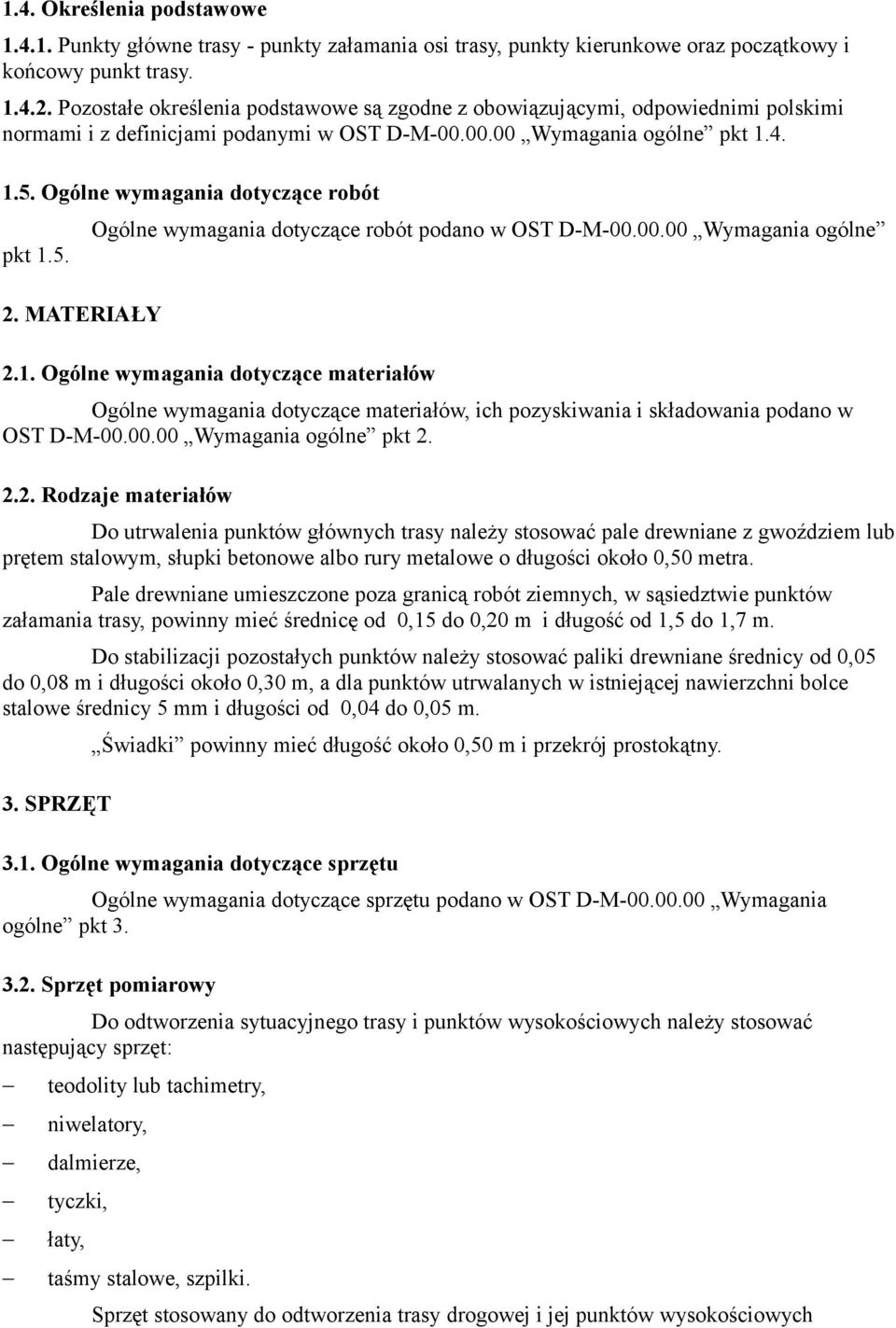 Ogólne wymagania dotyczące robót pkt 1.5. 2. MATERIAŁY Ogólne wymagania dotyczące robót podano w OST D-M-00.00.00 Wymagania ogólne 2.1. Ogólne wymagania dotyczące materiałów Ogólne wymagania dotyczące materiałów, ich pozyskiwania i składowania podano w OST D-M-00.