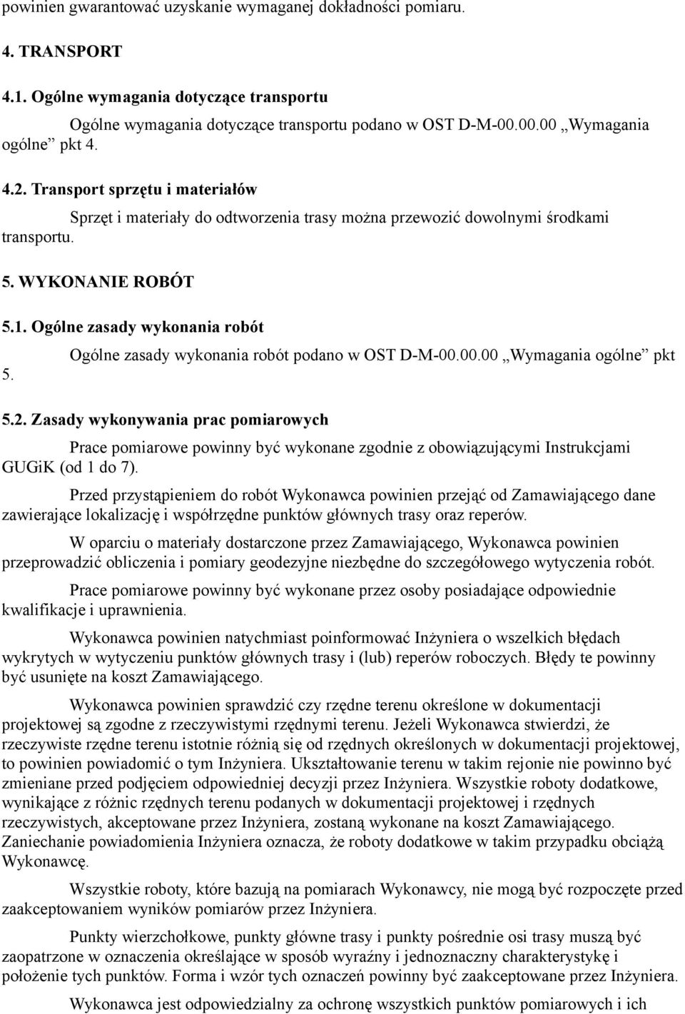 Ogólne zasady wykonania robót 5. Ogólne zasady wykonania robót podano w OST D-M-00.00.00 Wymagania ogólne pkt 5.2.