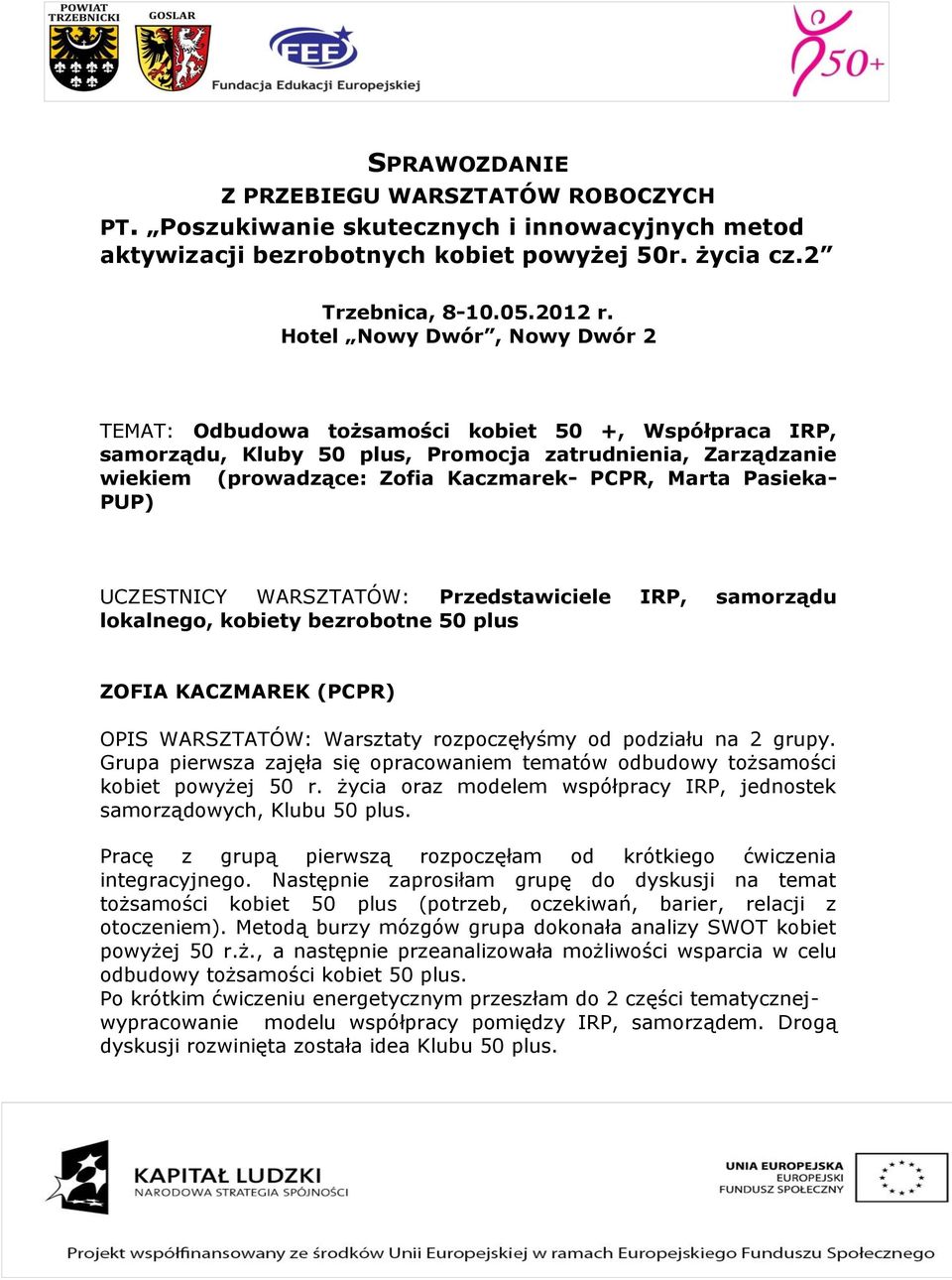 Pasieka- PUP) UCZESTNICY WARSZTATÓW: Przedstawiciele IRP, samorządu lokalnego, kobiety bezrobotne 50 plus ZOFIA KACZMAREK (PCPR) OPIS WARSZTATÓW: Warsztaty rozpoczęłyśmy od podziału na 2 grupy.